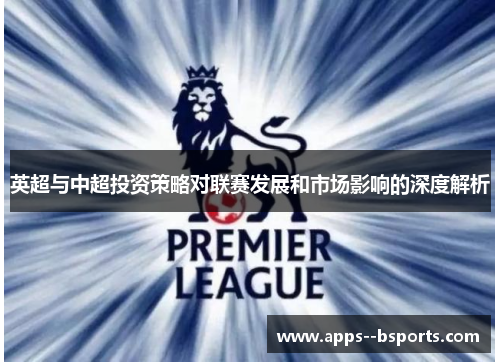 英超与中超投资策略对联赛发展和市场影响的深度解析